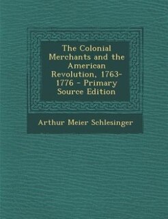 The Colonial Merchants and the American Revolution, 1763-1776 - Primary Source Edition