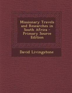 Missionary Travels and Researches in South Africa - Primary Source Edition