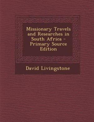 Missionary Travels and Researches in South Africa - Primary Source Edition