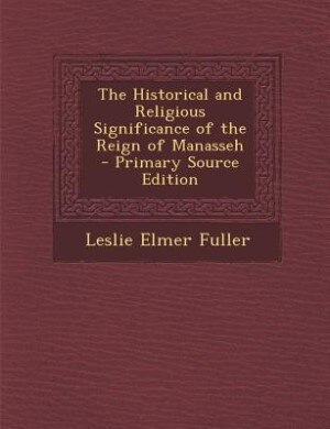 Couverture_The Historical and Religious Significance of the Reign of Manasseh - Primary Source Edition