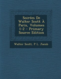 Couverture_Soirées De Walter Scott À Paris, Volumes 1-2 - Primary Source Edition