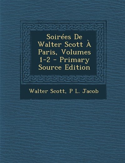 Couverture_Soirées De Walter Scott À Paris, Volumes 1-2 - Primary Source Edition