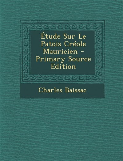 Étude Sur Le Patois Créole Mauricien - Primary Source Edition