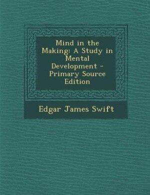 Mind in the Making: A Study in Mental Development - Primary Source Edition