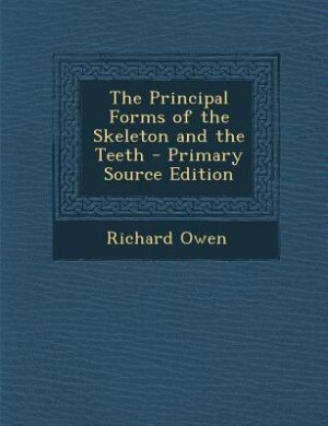 Couverture_The Principal Forms of the Skeleton and the Teeth - Primary Source Edition