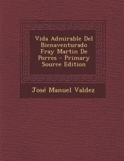Couverture_Vida Admirable Del Bienaventurado Fray Martin De Porres - Primary Source Edition