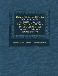 Mémoires De Madame La Marquise De La Rochejaquelein: Avec Deux Cartes Du Théatre De La Guerre De La Vendée - Primary Source Edition