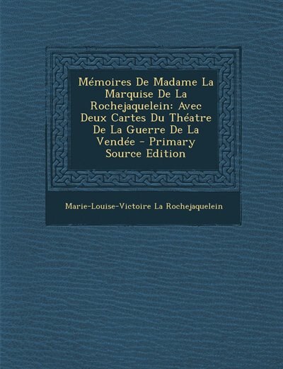 Mémoires De Madame La Marquise De La Rochejaquelein: Avec Deux Cartes Du Théatre De La Guerre De La Vendée - Primary Source Edition