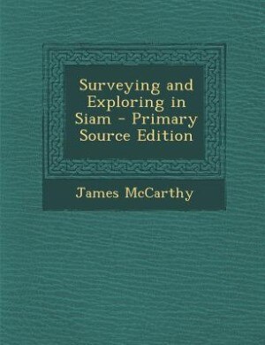 Surveying and Exploring in Siam - Primary Source Edition
