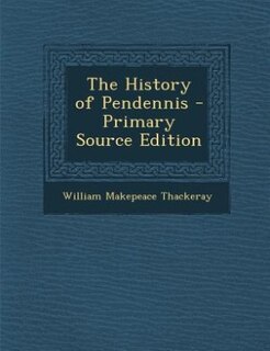 The History of Pendennis - Primary Source Edition