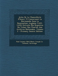 Front cover_Actes De La Chancellerie D'henri VI Concernant La Normandie Sous La Domination Anglaise (1422-1435)