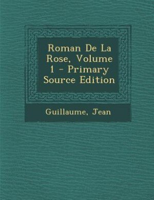Front cover_Roman De La Rose, Volume 1 - Primary Source Edition