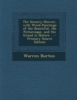 Couverture_The Scenery-Shower, with Word-Paintings of the Beautiful, the Picturesque, and the Grand in Nature ... - Primary Source Edition