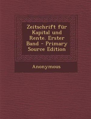 Zeitschrift für Kapital und Rente. Erster Band - Primary Source Edition