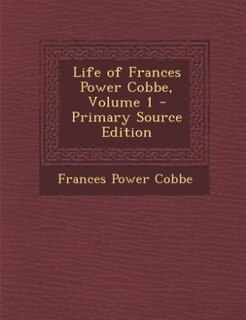Front cover_Life of Frances Power Cobbe, Volume 1 - Primary Source Edition