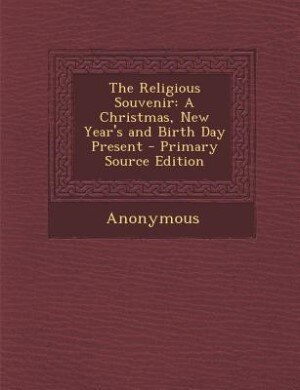 The Religious Souvenir: A Christmas, New Year's and Birth Day Present - Primary Source Edition