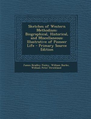Sketches of Western Methodism: Biographical, Historical, and Miscellaneous: Illustrative of Pioneer Life - Primary Source Edition
