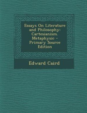 Essays On Literature and Philosophy: Cartesianism. Metaphysic - Primary Source Edition