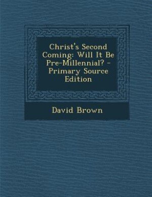 Christ's Second Coming: Will It Be Pre-Millennial? - Primary Source Edition