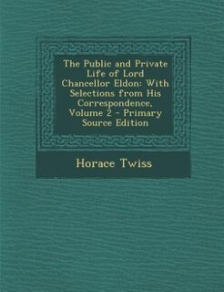 The Public and Private Life of Lord Chancellor Eldon: With Selections from His Correspondence, Volume 2 - Primary Source Edition