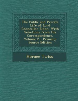 The Public and Private Life of Lord Chancellor Eldon: With Selections from His Correspondence, Volume 2 - Primary Source Edition