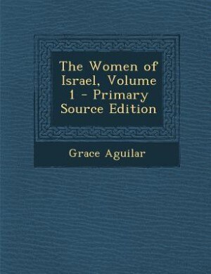 The Women of Israel, Volume 1 - Primary Source Edition