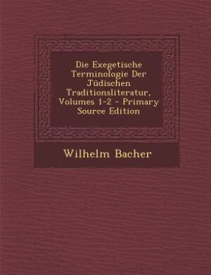 Front cover_Die Exegetische Terminologie Der J&uuml;dischen Traditionsliteratur, Volumes 1-2 - Primary Source Edition