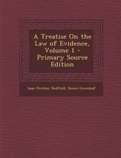 A Treatise On the Law of Evidence, Volume 1 - Primary Source Edition