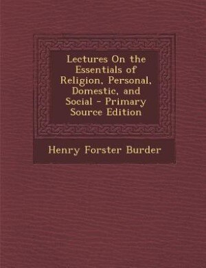 Couverture_Lectures On the Essentials of Religion, Personal, Domestic, and Social - Primary Source Edition