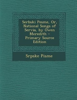 Front cover_Serbski Pesme, Or, National Songs of Servia, by Owen Meredith - Primary Source Edition