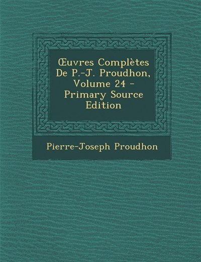 Couverture_Ouvres Compl&egrave;tes De P.-J. Proudhon, Volume 24 - Primary Source Edition