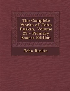 Couverture_The Complete Works of John Ruskin, Volume 25 - Primary Source Edition