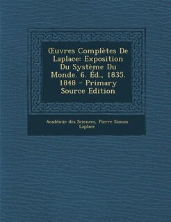 Ouvres Complètes De Laplace: Exposition Du Système Du Monde. 6. Éd., 1835. 1848 - Primary Source Edition