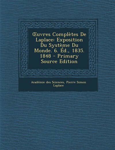 Ouvres Complètes De Laplace: Exposition Du Système Du Monde. 6. Éd., 1835. 1848 - Primary Source Edition