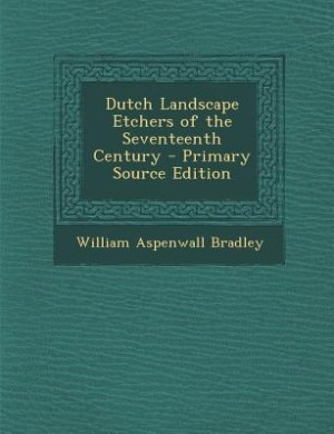 Dutch Landscape Etchers of the Seventeenth Century - Primary Source Edition