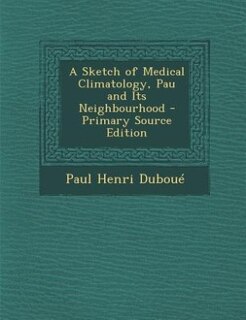 Couverture_A Sketch of Medical Climatology, Pau and Its Neighbourhood - Primary Source Edition