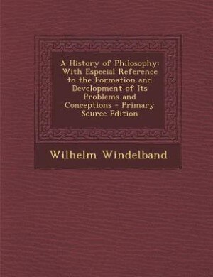 A History of Philosophy: With Especial Reference to the Formation and Development of Its Problems and Conceptions - Primary