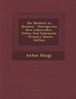 Die Moslim's in Bosnien - Hercegovina Ihre Lebenwekie, Sitten Und Gebräuche - Primary Source Edition