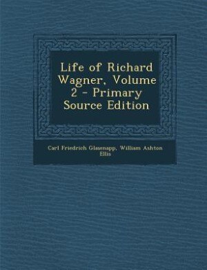 Front cover_Life of Richard Wagner, Volume 2 - Primary Source Edition
