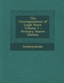 Couverture_The Correspondence of Leigh Hunt, Volume 1 - Primary Source Edition