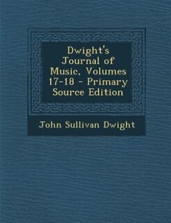 Front cover_Dwight's Journal of Music, Volumes 17-18 - Primary Source Edition