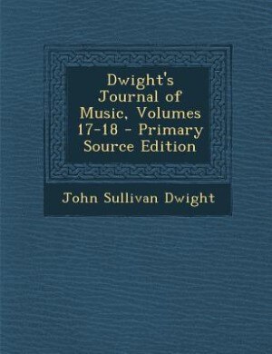 Front cover_Dwight's Journal of Music, Volumes 17-18 - Primary Source Edition