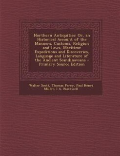 Northern Antiquities: Or, an Historical Account of the Manners, Customs, Religion and Laws, Maritime Expeditions and Disc