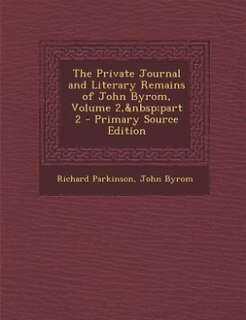 Couverture_The Private Journal and Literary Remains of John Byrom, Volume 2,&nbsp;part 2 - Primary Source Edition