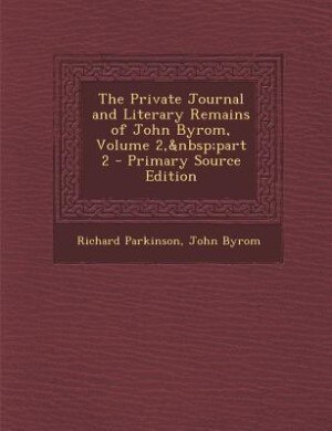 Couverture_The Private Journal and Literary Remains of John Byrom, Volume 2,&nbsp;part 2 - Primary Source Edition