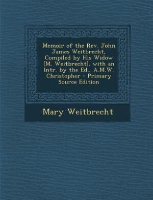 Front cover_Memoir of the Rev. John James Weitbrecht, Compiled by His Widow [M. Weitbrecht]. with an Intr. by the Ed., A.M.W. Christopher - Primary Source Edition