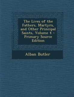 Front cover_The Lives of the Fathers, Martyrs, and Other Principal Saints, Volume 4 - Primary Source Edition