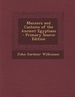 Couverture_Manners and Customs of the Ancient Egyptians - Primary Source Edition