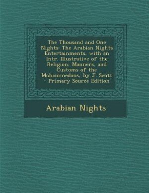 The Thousand and One Nights: The Arabian Nights Entertainments, with an Intr. Illustrative of the Religion, Manners, and Customs