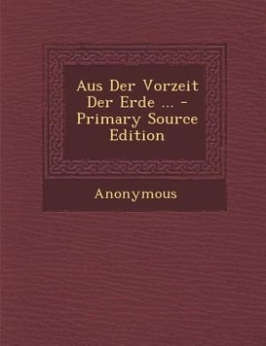 Couverture_Aus Der Vorzeit Der Erde ... - Primary Source Edition